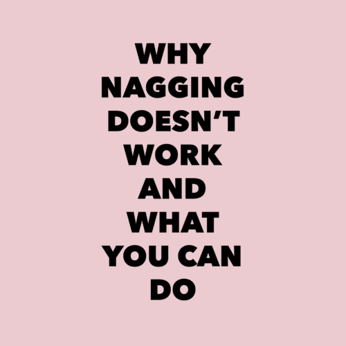Miranda b Why nagging doesn’t work and what you can do